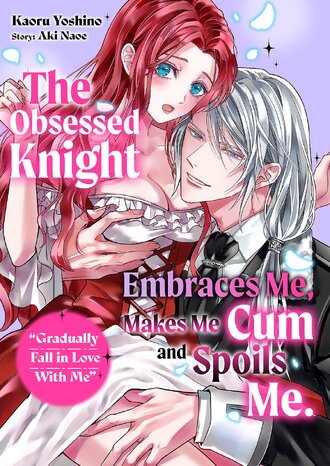 "Gradually Fall in Love With Me" The Obsessed Knight Embraces Me, Makes Me Cum and Spoils Me.