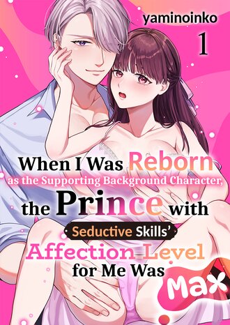 When I Was Reborn as the Supporting Background Character, the Prince with Seductive Skills' Affection Level for Me Was Max