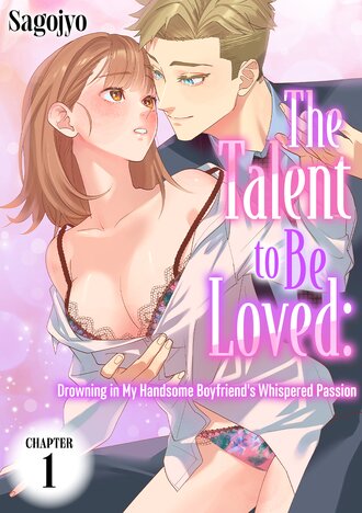 The Talent to Be Loved: Drowning in My Handsome Boyfriend's Whispered Passion