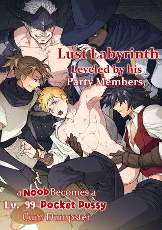 Lust Labyrinth - Leveled by his Party Members, a Noob Becomes a Lv.99 Pocket Pussy Cum Dumpster
