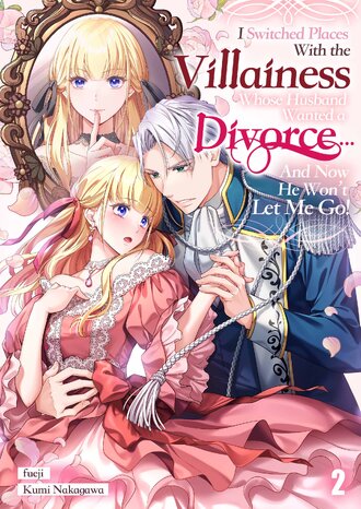 I Switched Places With the Villainess Whose Husband Wanted a Divorce... And Now He Won't Let Me Go! #2