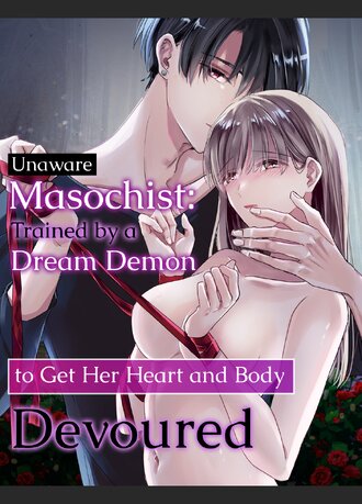 Unaware Masochist: Trained by a Dream Demon to Get Her Heart and Body Devoured