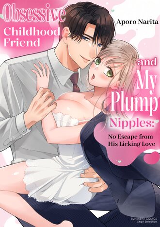 Obsessive Childhood Friend and My Plump Nipples: No Escape from His Licking Love