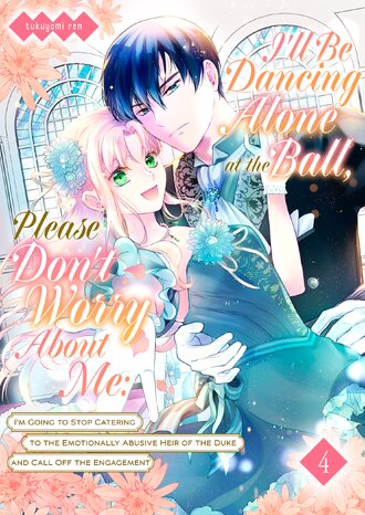 I'll Be Dancing Alone at the Ball, Please Don't Worry About Me: I'm Going to Stop Catering to the Emotionally Abusive Heir of the Duke and Call Off the Engagement #4