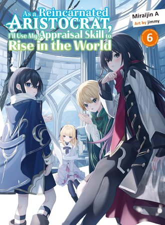 As a Reincarnated Aristocrat, I'll Use My Appraisal Skill to Rise in the World #6
