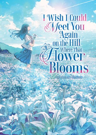 I Wish I Could Meet You Again on the Hill Where That Flower Blooms (Light Novel) #1